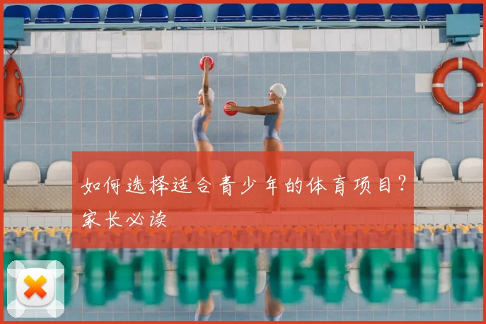 如何选择适合青少年的体育项目？家长必读