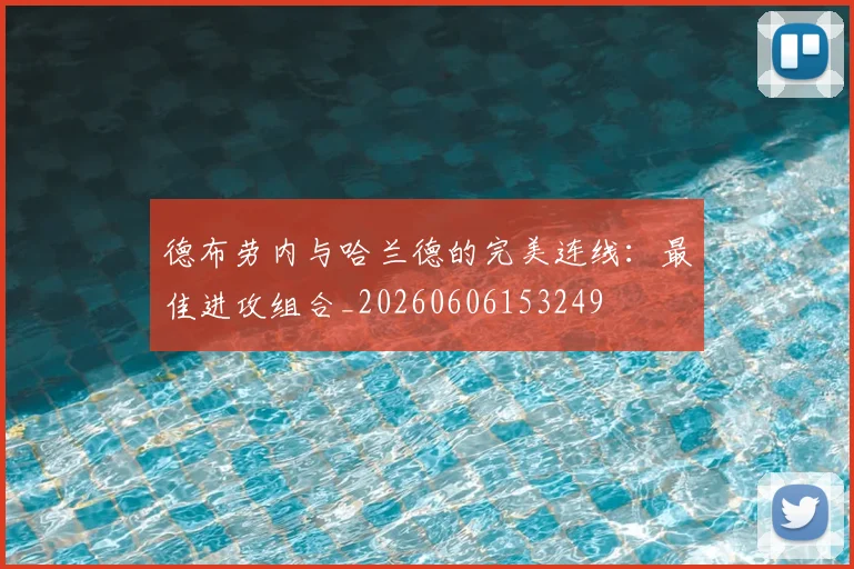 德布劳内与哈兰德的完美连线：最佳进攻组合_20260606153249