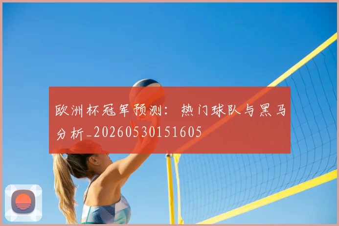 欧洲杯冠军预测：热门球队与黑马分析_20260530151605