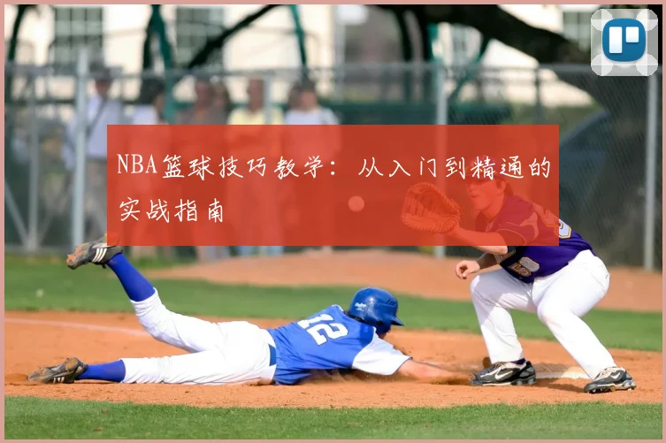NBA篮球技巧教学:从入门到精通的实战指南