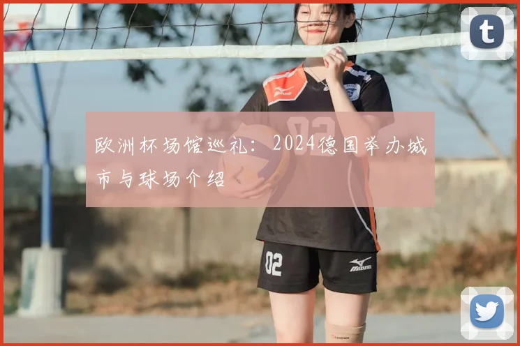 欧洲杯场馆巡礼：2024德国举办城市与球场介绍