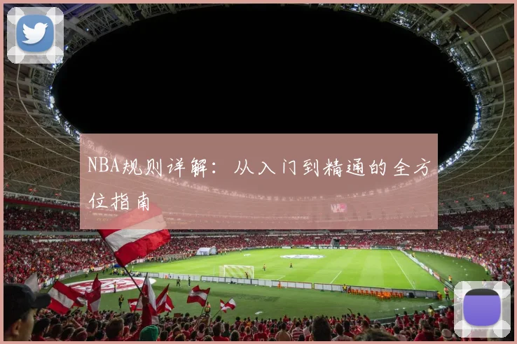 NBA规则详解：从入门到精通的全方位指南